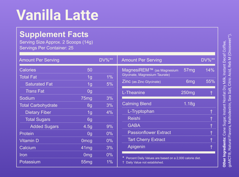 Supplement facts for Vanilla Latte: serving 2 scoops (14g), 50 cal, MagnesiREM 57mg, L-Theanine 250mg, calming blend 1.18g
